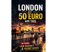 London für 50 Euro am Tag: 14 Tage Low Budget & Secret Spots (50 Euro für einen Tag - Die Reiseratgeber)
