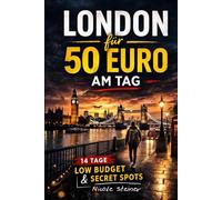 London für 50 Euro am Tag: 14 Tage Low Budget & Secret Spots (50 Euro für einen Tag - Die Reiseratgeber)