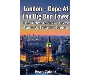 London - Gape At The Big Ben Tower: The Ultimate 2026 Travel Guide to Britain's Capital
