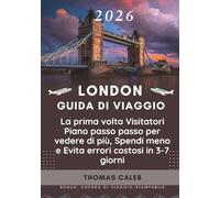 LONDON GUIDA DI VIAGGIO 2026: La prima volta Visitatori Piano passo passo per vedere di più, Spendi meno e Evita errori costosi in 3-7 giorni