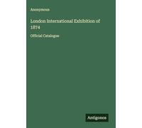 London International Exhibition of 1874: Official Catalogue