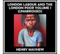 London Labour And The London Poor Volume I (Unabridged)