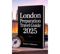 LONDON PREPARATION TRAVEL GUIDE 2025: Your Complete Companion to Exploring London: Practical Tips, iconic sights, and unforgettable Experience.