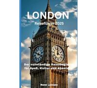 LONDON REISEFÜHRER 2025: Der vollständige Reisebegleiter für Spaß, Kultur und Abenteuer