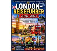 LONDON-REISEFÜHRER 2026-2027: Der ultimative Insider-Guide zu Londons Sehenswürdigkeiten, Vierteln, Essen, Kultur, Verkehr und versteckten Erlebnissen