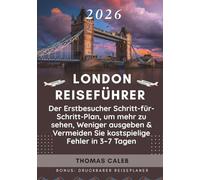 LONDON REISEFÜHRER 2026: Der Erstbesucher Schritt-für-Schritt-Plan, um mehr zu sehen, Weniger ausgeben & Vermeiden Sie kostspielige Fehler in 3-7 Tagen