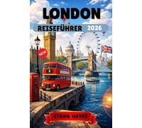 LONDON REISEFÜHRER 2026: Der ultimative London-Reiseführer: Sehenswürdigkeiten, lokale Erlebnisse, Tagesausflüge und Insider-Tipps