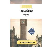 LONDON REISEFÜHRER 2026: Der unverzichtbare Führer zu Londons unendlichem Charme
