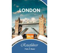 London Reiseführer 2026: Der vollständige unverzichtbare Leitfaden zur englischen Hauptstadt, Reiserouten, versteckten Perlen, Aktivitäten, ... lokalen Tipps für ein kulturelles Erlebnis.