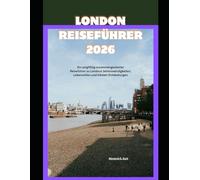 London Reiseführer 2026: Ein sorgfältig zusammengestellter Reiseführer zu Londons Sehenswürdigkeiten, Lebensstilen und lokalen Entdeckungen (WorldSmart Travel Guide Series 2026)