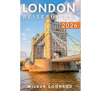London Reiseführer 2026: Entdecken Sie Die Wichtigsten Attraktionen, Kulturellen Einblicke, Kulinarischen Erlebnisse, Reiserouten Und Wichtigen Tipps ... Abenteuer (Global Adventures Series)