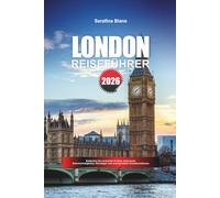 LONDON REISEFÜHRER 2026: Entdecken Sie versteckte Schätze, historische Sehenswürdigkeiten, Reisetipps und unvergessliche Urlaubserlebnisse