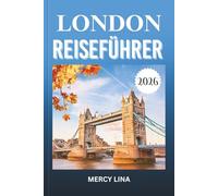 LONDON REISEFÜHRER 2026: Erkunden Sie ikonische Wahrzeichen, königliche Paläste, versteckte Juwelen, pulsierende Viertel, zeitlose Kultur und Insidertipps für unvergessliche Abenteuer.
