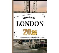 LONDON REISEFÜHRER: Ihr Reisebegleiter zum Wandern, Erkunden und Genießen der Highlights dieses Reiseziels, das man unbedingt besuchen muss (Weltreise-Serie)