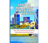LONDON ROMANTIC SPOTS AND FUN TIPS 2025: Best Vacation Spots for Valentine, Honeymoon and Family Travel: 95 (TRAVELS, VACATIONS AND TOURS)