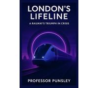 London’s Lifeline: A Railway’s Triumph in Crisis (The History Detective)