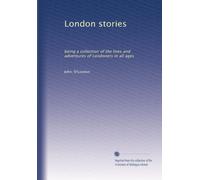 London stories: being a collection of the lives and adventures of Londoners in all ages