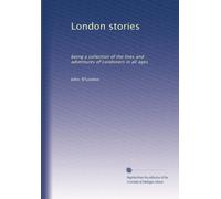 London stories: being a collection of the lives and adventures of Londoners in all ages: Volume 1