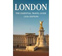 LONDON: The Essential Travel Guide (2026 Edition) With A Complete Guide Through Great Britain