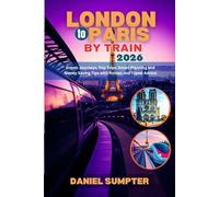 London to Paris by Train 2026: Scenic Journeys, Day Trips, Smart Planning and Money Saving Tips with Routes and Travel Advice (Rail Routes & Hidden Stops)