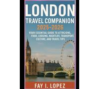 London Travel Companion 2025-2026: Your Essential Guide to Attractions, Food, Lodging, Nightlife, Transport, Culture, and Travel Tips