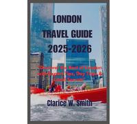 LONDON TRAVEL GUIDE 2025-2026: Discover the Best of London with Expert Tips, Day Trips & Local Secrets