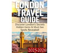 London Travel Guide 2025-2026: Unlock London’s Hidden Secrets: Your Ultimate 2025-2026 Travel Guide to Iconic Attractions, Hidden Gems, Budget Tips, ... - Experience London Like Never Before!