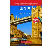 LONDON TRAVEL GUIDE 2025: An In-Depth Exploration of Iconic Landmarks, Local Culture, and Practical Travel Tips for Every Kind of Visitor