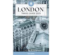 LONDON TRAVEL GUIDE 2025: Discover the Heart of England’s Capital Top Attractions, Local Tips, Day Trips & Essential Travel Info