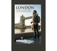 London Travel Guide 2025: Eat Local, Walk Boldly, Travel Smart (Modern Traveler Series)