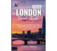London travel guide 2025: Exploring iconic landmarks, hidden gems, cultural experiences and insider's tips, itineraries and family-friendly activities and shopping adventures...
