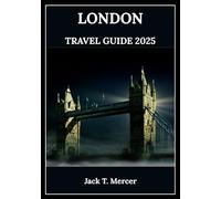 LONDON TRAVEL GUIDE 2025: Must see attractions and essential travel tips