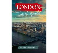 LONDON TRAVEL GUIDE 2026-2027 (Journeys with William J. Bradwell: The Insightful Traveler Collection)