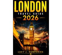 London Travel Guide 2026: Discover Iconic Landmarks, Hidden Gems, Local Neighborhoods, Cultural Experiences, Day Trips, Family Adventures, and ... Tips for Exploring London with Confidence