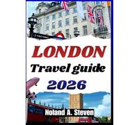 LONDON TRAVEL GUIDE 2026: Experience iconic neighborhoods, itineraries, landmarks, food routes & family attractions