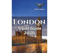 London Travel Guide 2026: Explore Local Food Spots, Neighborhoods That Matter, Smart Transport Tips, and Itinerary for First-Time Visitors and Curious Wanderers (Fortis Aquila Travels)