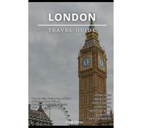 LONDON TRAVEL GUIDE 2026: The Complete Guide to England’s Most Beautiful City: Where to Stay, What to See, and How to Explore London Without Overwhelm, Confusion, or Wasted Time
