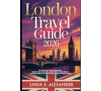 London Travel Guide 2026: The Ultimate Travel Companion: Insider Tips, Itineraries, Attractions, Food, Culture, and Everything You Need to Know Before Visiting London