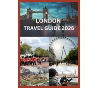 LONDON TRAVEL GUIDE 2026: Top Attractions, Museums, Restaurants, Itineraries & Insider Tips for London Travelers