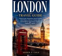 LONDON TRAVEL GUIDE 2026: Unlock Iconic Attractions, Secret Corners, Rich History, Diverse Cuisine, and Extraordinary Experiences Across England’s Capital