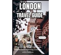 LONDON TRAVEL GUIDE: A Practical and Stress-Free Guide for Mothers Exploring London with Children