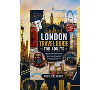 LONDON TRAVEL GUIDE FOR ADULTS: Essential Maps, Insider Routes, Hidden Gems, Scenic Streets, Smart Planning, Efficient Navigation, Ultimate City Explorer Guide