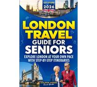 London Travel Guide for Seniors: Explore London at Your Own Pace with Step-by-Step Itineraries