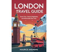 London Travel Guide: Smart Tips, Cultural Highlights, and Memorable Day Trips