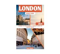 London Travel Guide: Step Into London’s Charm: Iconic Landmarks, Royal Palaces, And Vibrant Streets (Global Adventure Guide)