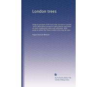 London trees: being an account of the trees that succeed in London, with a descriptive account of each species and notes on their comparative value ... to where the finest London trees may be seen
