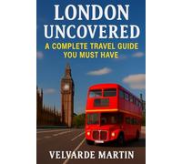 LONDON UNCOVERED: A COMPLETE TRAVEL GUIDE YOU MUST HAVE