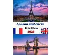 London und Paris Reiseführer 2026: Entdecken Sie berühmte Sehenswürdigkeiten, versteckte Juwelen, lokale Spezialitäten und clevere Reiserouten für das perfekte europäische Abenteuer