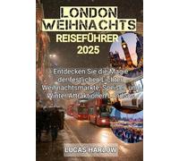 London Weihnachts Reiseführer 2025: Entdecken Sie die Magie der festlichen Lichter, Weihnachtsmärkte, Speisen und Winter Attraktionen Londons