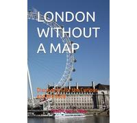 LONDON WITHOUT A MAP: Discoveries for the Curious and the Bold